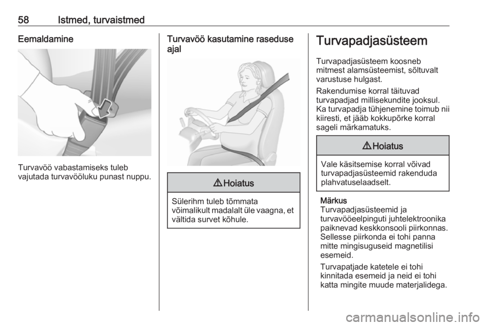OPEL ASTRA K 2017.5  Omaniku käsiraamat (in Estonian) 58Istmed, turvaistmedEemaldamine
Turvavöö vabastamiseks tuleb
vajutada turvavööluku punast nuppu.
Turvavöö kasutamine raseduse
ajal9 Hoiatus
Sülerihm tuleb tõmmata
võimalikult madalalt üle v