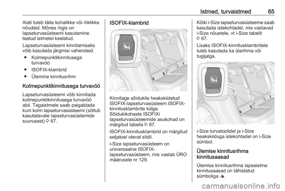 OPEL ASTRA K 2017.5  Omaniku käsiraamat (in Estonian) Istmed, turvaistmed65Alati tuleb täita kohalikke või riiklikkenõudeid. Mõnes riigis on
lapseturvasüsteemi kasutamine
teatud istmetel keelatud.
Lapseturvasüsteemi kinnitamiseks
võib kasutada jä