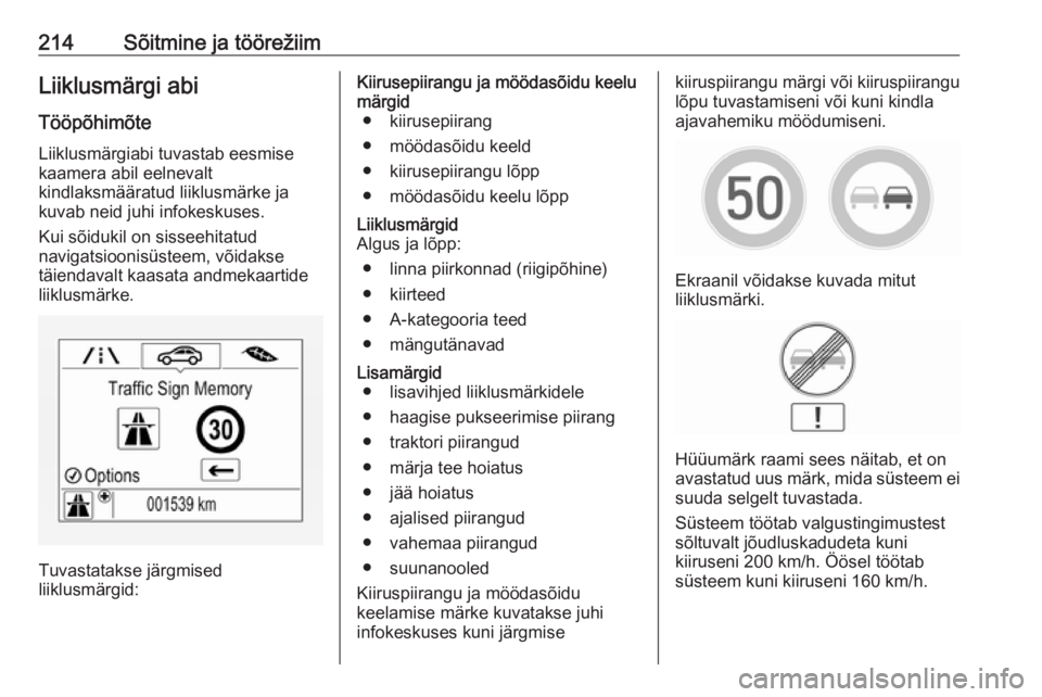 OPEL ASTRA K 2018  Omaniku käsiraamat (in Estonian) 214Sõitmine ja töörežiimLiiklusmärgi abi
Tööpõhimõte Liiklusmärgiabi tuvastab eesmise
kaamera abil eelnevalt
kindlaksmääratud liiklusmärke ja
kuvab neid juhi infokeskuses.
Kui sõidukil o