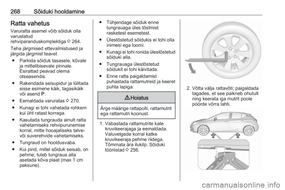 OPEL ASTRA K 2018  Omaniku käsiraamat (in Estonian) 268Sõiduki hooldamineRatta vahetusVaruratta asemel võib sõiduk olla
varustatud
rehviparanduskomplektiga  3 264.
Teha järgmised ettevalmistused ja järgida järgmist teavet
● Parkida sõiduk tasa