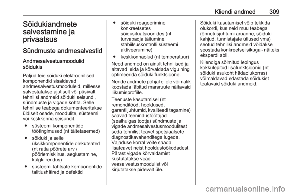 OPEL ASTRA K 2018  Omaniku käsiraamat (in Estonian) Kliendi andmed309Sõidukiandmete
salvestamine ja
privaatsus
Sündmuste andmesalvestid Andmesalvestusmoodulid
sõidukis
Paljud teie sõiduki elektroonilised
komponendid sisaldavad
andmesalvestusmoodule