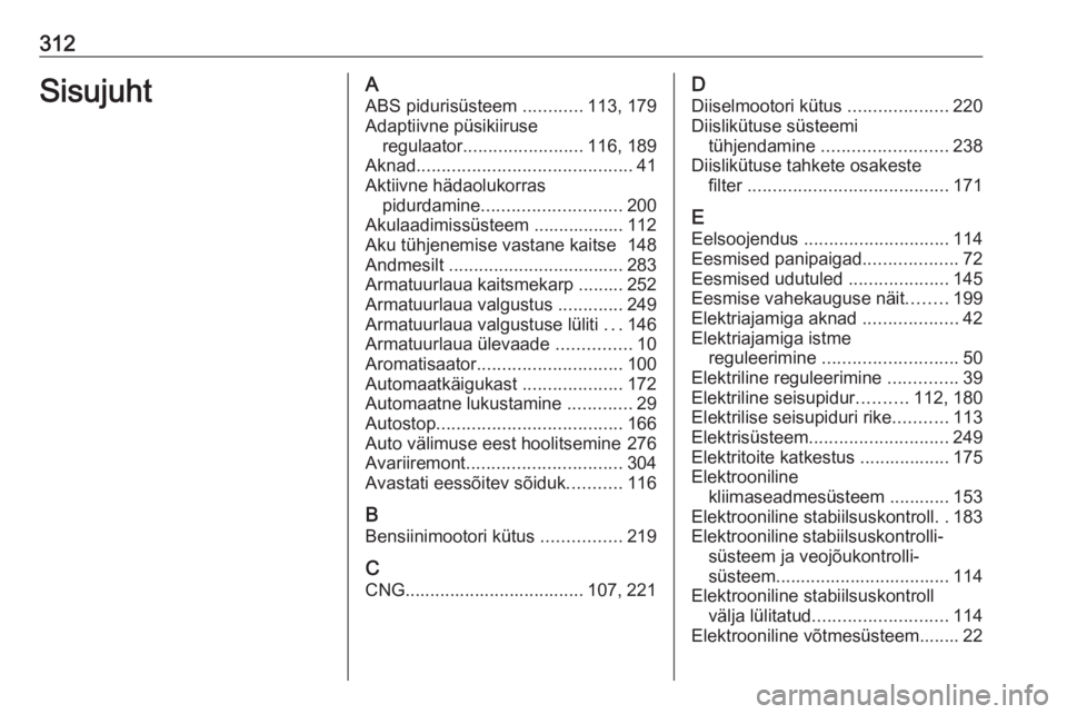 OPEL ASTRA K 2018 Omaniku käsiraamat (in Estonian) 312SisujuhtAABS pidurisüsteem ............113, 179
Adaptiivne püsikiiruse regulaator ........................ 116, 189
Aknad ........................................... 41
Aktiivne hädaolukorras p OPEL ASTRA K 2018 Omaniku käsiraamat (in Estonian) 312SisujuhtAABS pidurisüsteem ............113, 179
Adaptiivne püsikiiruse regulaator ........................ 116, 189
Aknad ........................................... 41
Aktiivne hädaolukorras p