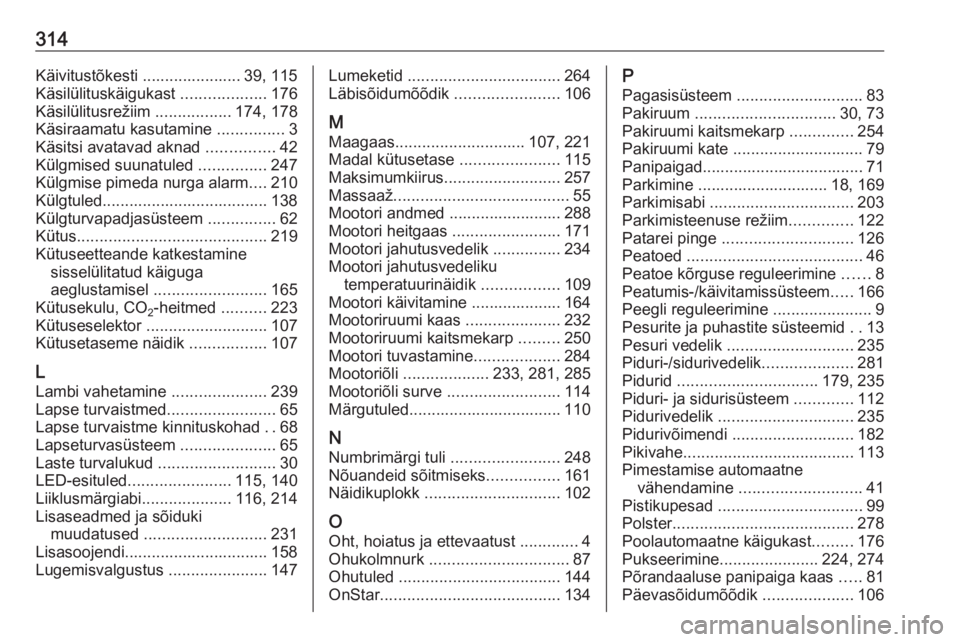 OPEL ASTRA K 2018  Omaniku käsiraamat (in Estonian) 314Käivitustõkesti ...................... 39, 115
Käsilülituskäigukast  ...................176
Käsilülitusrežiim  .................174, 178
Käsiraamatu kasutamine  ...............3
Käsitsi a