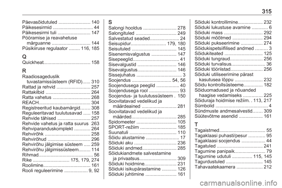 OPEL ASTRA K 2018  Omaniku käsiraamat (in Estonian) 315Päevasõidutuled ........................140
Päikesesirmid  .............................. 44
Päikesesirmi tuli ......................... 147
Pööramise ja reavahetuse märguanne  .............