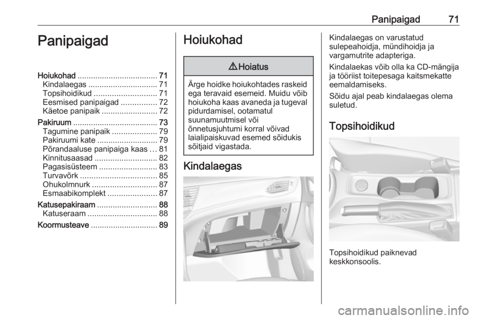 OPEL ASTRA K 2018 Omaniku käsiraamat (in Estonian) Panipaigad71PanipaigadHoiukohad.................................... 71
Kindalaegas ............................... 71
Topsihoidikud ............................ 71
Eesmised panipaigad ................ OPEL ASTRA K 2018 Omaniku käsiraamat (in Estonian) Panipaigad71PanipaigadHoiukohad.................................... 71
Kindalaegas ............................... 71
Topsihoidikud ............................ 71
Eesmised panipaigad ................