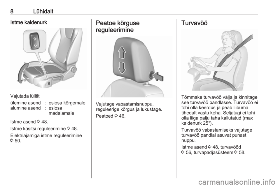 OPEL ASTRA K 2018  Omaniku käsiraamat (in Estonian) 8LühidaltIstme kaldenurk
Vajutada lülitit
ülemine asend:esiosa kõrgemalealumine asend:esiosa
madalamale
Istme asend  3 48.
Istme käsitsi reguleerimine  3 48.
Elektriajamiga istme reguleerimine 3 