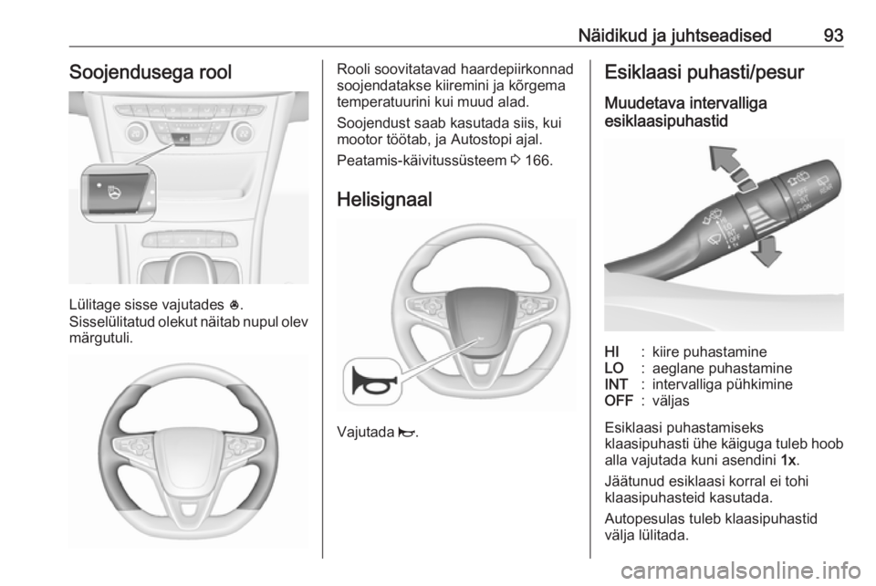 OPEL ASTRA K 2018 Omaniku käsiraamat (in Estonian) Näidikud ja juhtseadised93Soojendusega rool
Lülitage sisse vajutades *.
Sisselülitatud olekut näitab nupul olev märgutuli.
Rooli soovitatavad haardepiirkonnad
soojendatakse kiiremini ja kõrgema
OPEL ASTRA K 2018 Omaniku käsiraamat (in Estonian) Näidikud ja juhtseadised93Soojendusega rool
Lülitage sisse vajutades *.
Sisselülitatud olekut näitab nupul olev märgutuli.
Rooli soovitatavad haardepiirkonnad
soojendatakse kiiremini ja kõrgema