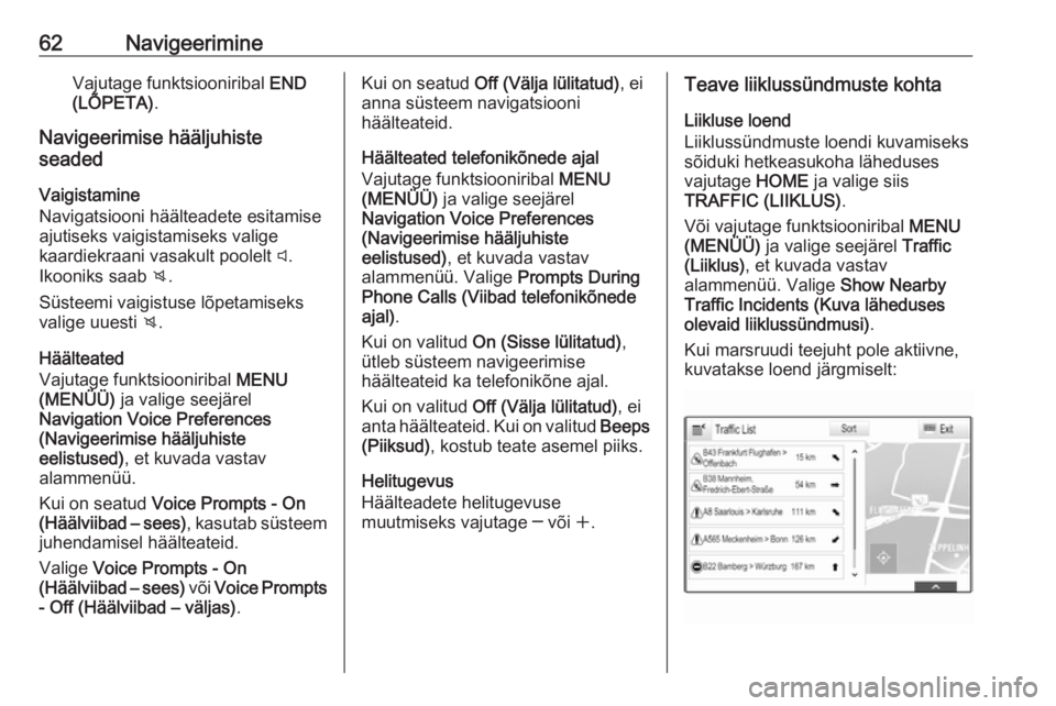 OPEL ASTRA K 2018.5  Infotainment-süsteemi juhend (in Estonian) 62NavigeerimineVajutage funktsiooniribal END
(LÕPETA) .
Navigeerimise hääljuhiste
seaded
Vaigistamine
Navigatsiooni häälteadete esitamise
ajutiseks vaigistamiseks valige
kaardiekraani vasakult po
