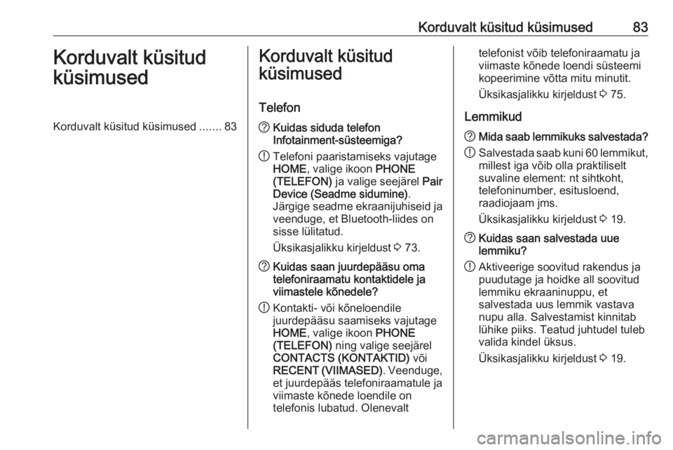 OPEL ASTRA K 2018.5  Infotainment-süsteemi juhend (in Estonian) Korduvalt küsitud küsimused83Korduvalt küsitud
küsimusedKorduvalt küsitud küsimused .......83Korduvalt küsitud
küsimused
Telefon? Kuidas siduda telefon
Infotainment-süsteemiga?
! Telefoni paa