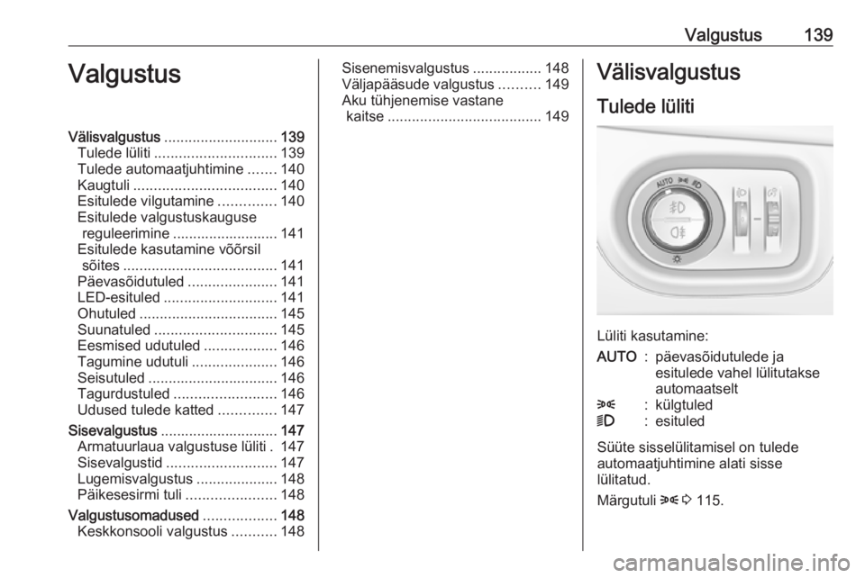 OPEL ASTRA K 2018.75  Omaniku käsiraamat (in Estonian) Valgustus139ValgustusVälisvalgustus............................ 139
Tulede lüliti .............................. 139
Tulede automaatjuhtimine .......140
Kaugtuli ................................... 