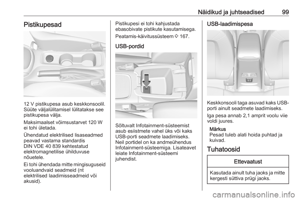 OPEL ASTRA K 2019  Omaniku käsiraamat (in Estonian) Näidikud ja juhtseadised99Pistikupesad
12 V pistikupesa asub keskkonsoolil.
Süüte väljalülitamisel lülitatakse see pistikupesa välja.
Maksimaalset võimsustarvet 120 W
ei tohi ületada.
Ühenda