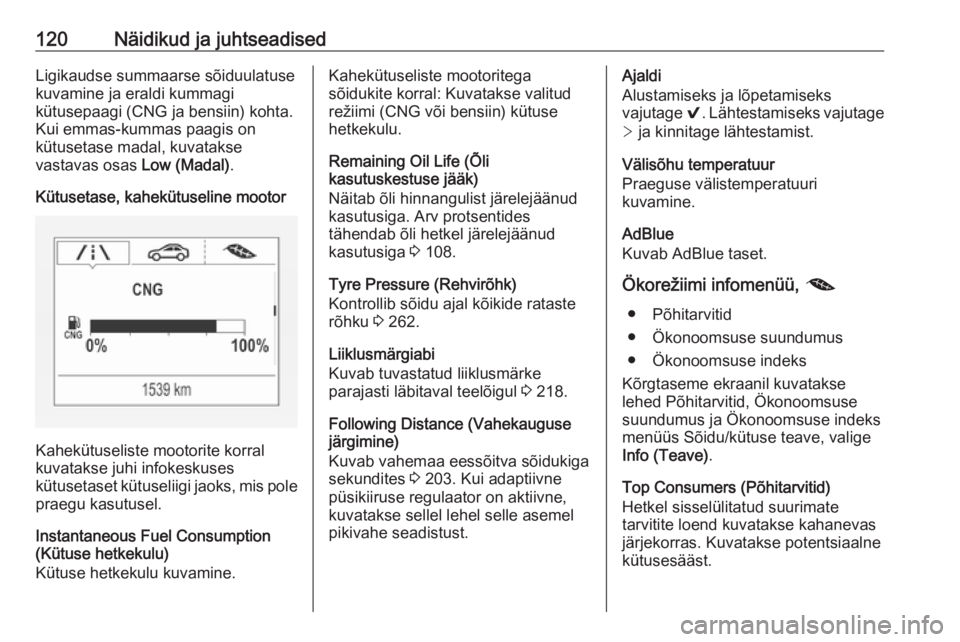 OPEL ASTRA K 2019  Omaniku käsiraamat (in Estonian) 120Näidikud ja juhtseadisedLigikaudse summaarse sõiduulatusekuvamine ja eraldi kummagi
kütusepaagi (CNG ja bensiin) kohta.
Kui emmas-kummas paagis on
kütusetase madal, kuvatakse
vastavas osas  Low