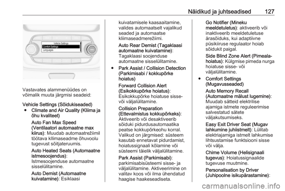 OPEL ASTRA K 2019  Omaniku käsiraamat (in Estonian) Näidikud ja juhtseadised127
Vastavates alammenüüdes on
võimalik muuta järgmisi seadeid:
Vehicle Settings (Sõidukiseaded) ● Climate and Air Quality (Kliima ja
õhu kvaliteet)
Auto Fan Max Speed