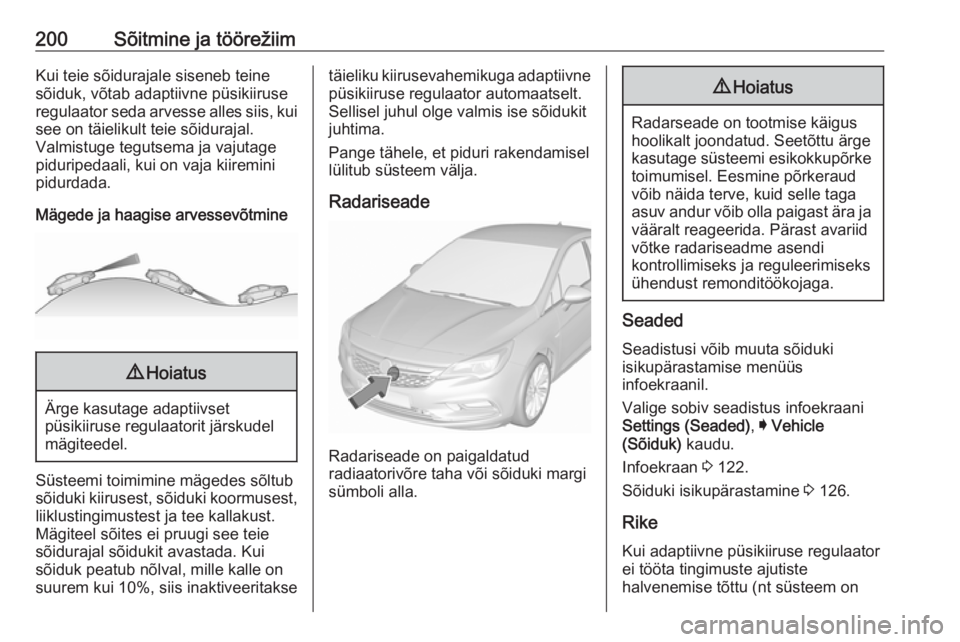 OPEL ASTRA K 2019 Omaniku käsiraamat (in Estonian) 200Sõitmine ja töörežiimKui teie sõidurajale siseneb teine
sõiduk, võtab adaptiivne püsikiiruse
regulaator seda arvesse alles siis, kui
see on täielikult teie sõidurajal.
Valmistuge tegutsem OPEL ASTRA K 2019 Omaniku käsiraamat (in Estonian) 200Sõitmine ja töörežiimKui teie sõidurajale siseneb teine
sõiduk, võtab adaptiivne püsikiiruse
regulaator seda arvesse alles siis, kui
see on täielikult teie sõidurajal.
Valmistuge tegutsem