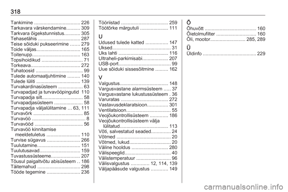 OPEL ASTRA K 2019  Omaniku käsiraamat (in Estonian) 318Tankimine .................................. 226
Tarkavara värskendamine ..........309
Tarkvara õigekstunnistus............ 305
Tehasetähis  ............................... 287
Teise sõiduki pu
