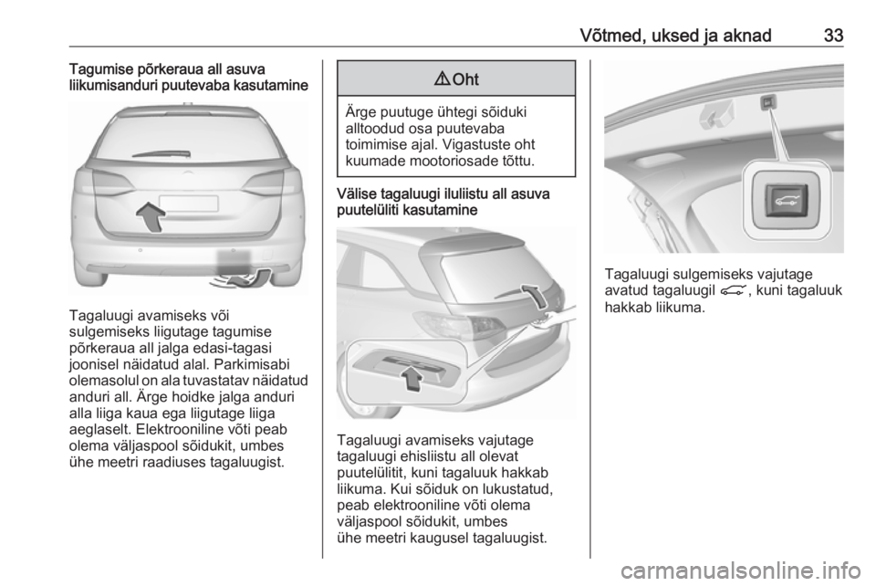 OPEL ASTRA K 2019  Omaniku käsiraamat (in Estonian) Võtmed, uksed ja aknad33Tagumise põrkeraua all asuva
liikumisanduri puutevaba kasutamine
Tagaluugi avamiseks või
sulgemiseks liigutage tagumise
põrkeraua all jalga edasi-tagasi
joonisel näidatud 