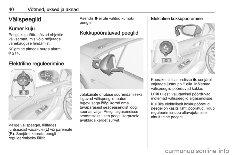 OPEL ASTRA K 2019  Omaniku käsiraamat (in Estonian) 40Võtmed, uksed ja aknadVälispeeglid
Kumer kuju Peegli kuju tõttu näivad objektid
väiksemad, mis võib mõjutada
vahekauguse hindamist.
Külgmine pimeda nurga alarm
3  214.
Elektriline reguleerim