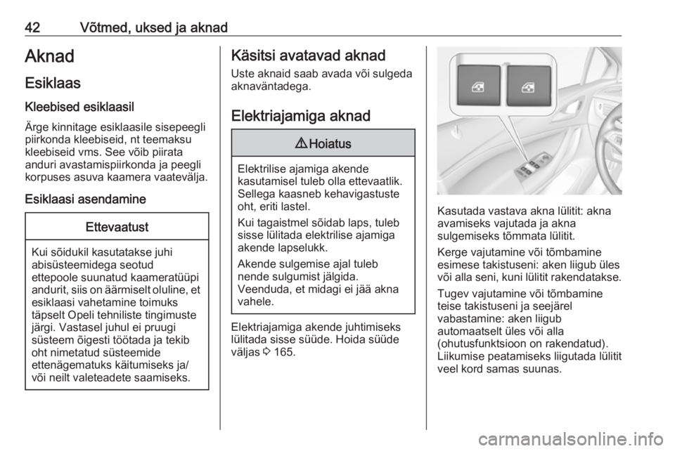 OPEL ASTRA K 2019  Omaniku käsiraamat (in Estonian) 42Võtmed, uksed ja aknadAknad
Esiklaas Kleebised esiklaasil
Ärge kinnitage esiklaasile sisepeegli
piirkonda kleebiseid, nt teemaksu
kleebiseid vms. See võib piirata
anduri avastamispiirkonda ja pee