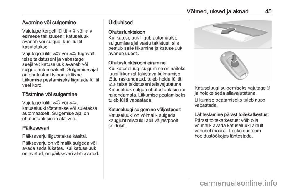 OPEL ASTRA K 2019  Omaniku käsiraamat (in Estonian) Võtmed, uksed ja aknad45Avamine või sulgemineVajutage kergelt lülitit  p või  r
esimese takistuseni: katuseluuk
avaneb või sulgub, kuni lülitit
kasutatakse.
Vajutage lülitit  p või  r tugevalt
