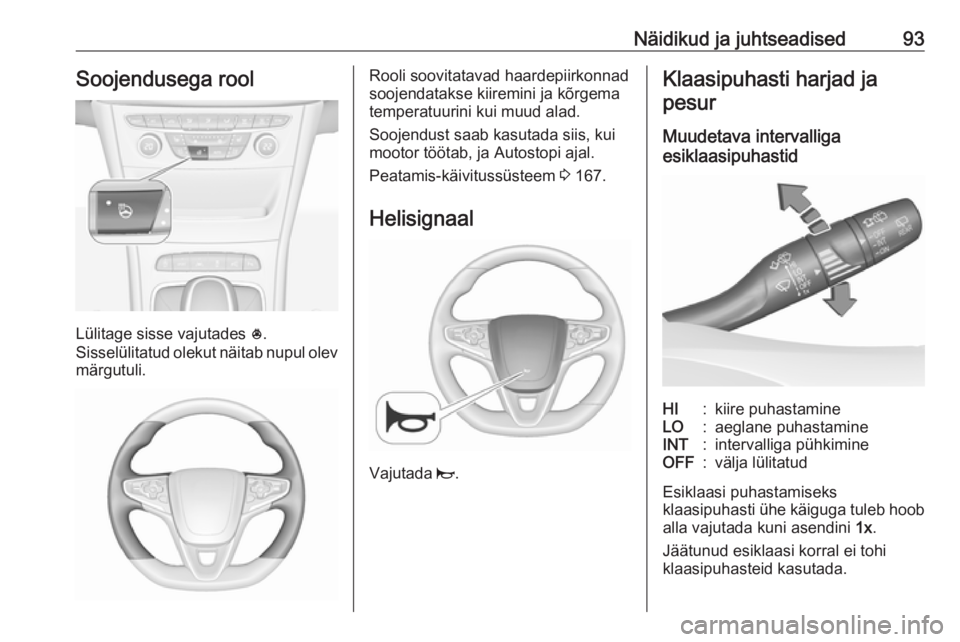 OPEL ASTRA K 2019 Omaniku käsiraamat (in Estonian) Näidikud ja juhtseadised93Soojendusega rool
Lülitage sisse vajutades *.
Sisselülitatud olekut näitab nupul olev märgutuli.
Rooli soovitatavad haardepiirkonnad
soojendatakse kiiremini ja kõrgema
OPEL ASTRA K 2019 Omaniku käsiraamat (in Estonian) Näidikud ja juhtseadised93Soojendusega rool
Lülitage sisse vajutades *.
Sisselülitatud olekut näitab nupul olev märgutuli.
Rooli soovitatavad haardepiirkonnad
soojendatakse kiiremini ja kõrgema