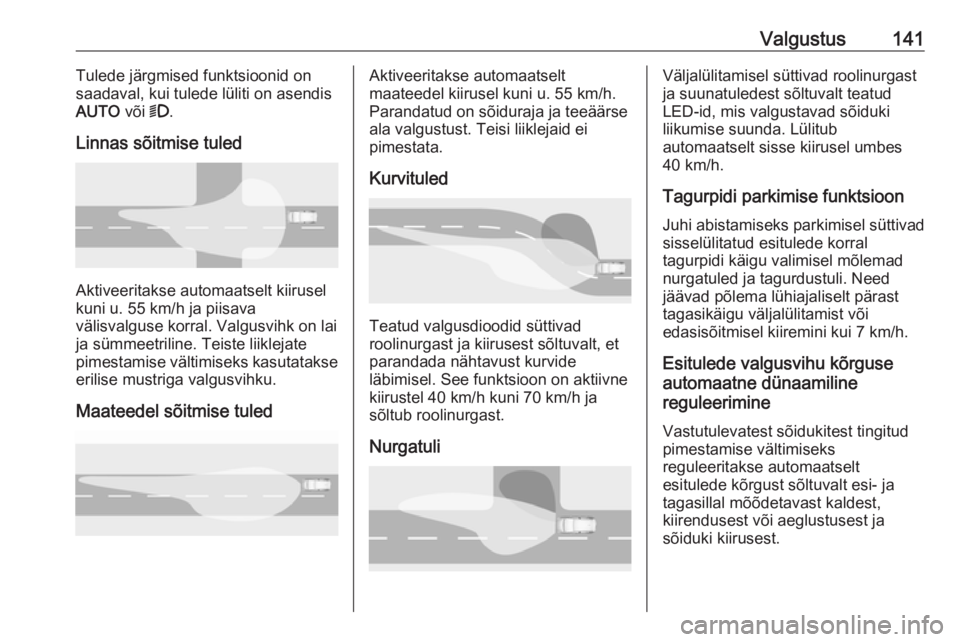 OPEL ASTRA K 2019.5  Omaniku käsiraamat (in Estonian) Valgustus141Tulede järgmised funktsioonid on
saadaval, kui tulede lüliti on asendis
AUTO  või 9.
Linnas sõitmise tuled
Aktiveeritakse automaatselt kiirusel
kuni u. 55 km/h ja piisava
välisvalguse