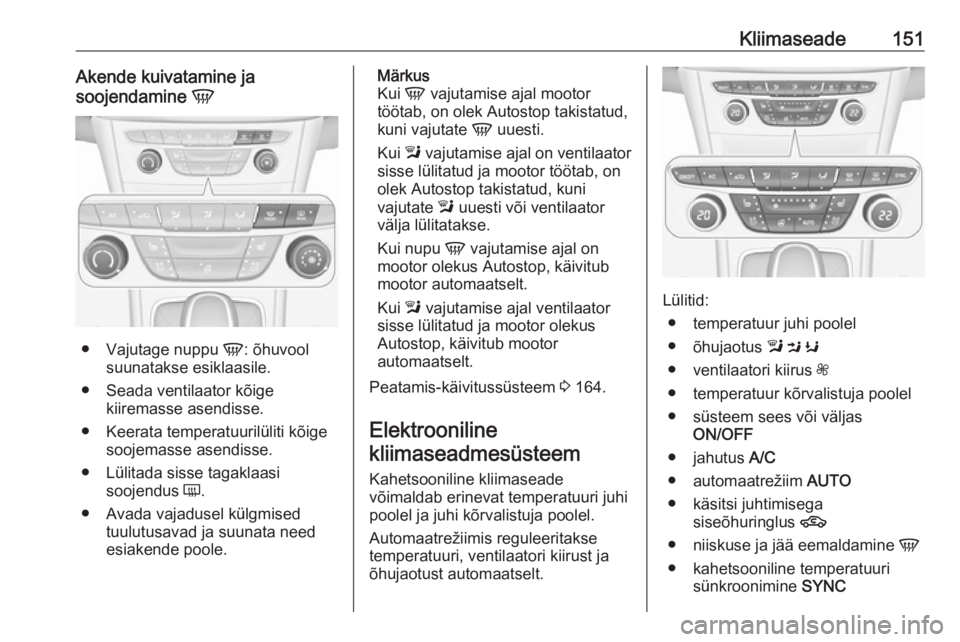 OPEL ASTRA K 2019.5 Omaniku käsiraamat (in Estonian) Kliimaseade151Akende kuivatamine ja
soojendamine V
●
Vajutage nuppu V: õhuvool
suunatakse esiklaasile.
● Seada ventilaator kõige kiiremasse asendisse.
● Keerata temperatuurilüliti kõige so OPEL ASTRA K 2019.5 Omaniku käsiraamat (in Estonian) Kliimaseade151Akende kuivatamine ja
soojendamine V
●
Vajutage nuppu V: õhuvool
suunatakse esiklaasile.
● Seada ventilaator kõige kiiremasse asendisse.
● Keerata temperatuurilüliti kõige so