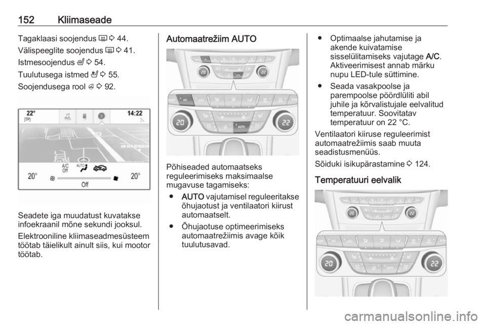 OPEL ASTRA K 2019.5 Omaniku käsiraamat (in Estonian) 152KliimaseadeTagaklaasi soojendus Ü 3 44.
Välispeeglite soojendus Ü 3 41.
Istmesoojendus ß 3 54.
Tuulutusega istmed A 3 55.
Soojendusega rool A 3 92.
Seadete iga muudatust kuvatakse
info OPEL ASTRA K 2019.5 Omaniku käsiraamat (in Estonian) 152KliimaseadeTagaklaasi soojendus Ü 3 44.
Välispeeglite soojendus Ü 3 41.
Istmesoojendus ß 3 54.
Tuulutusega istmed A 3 55.
Soojendusega rool A 3 92.
Seadete iga muudatust kuvatakse
info