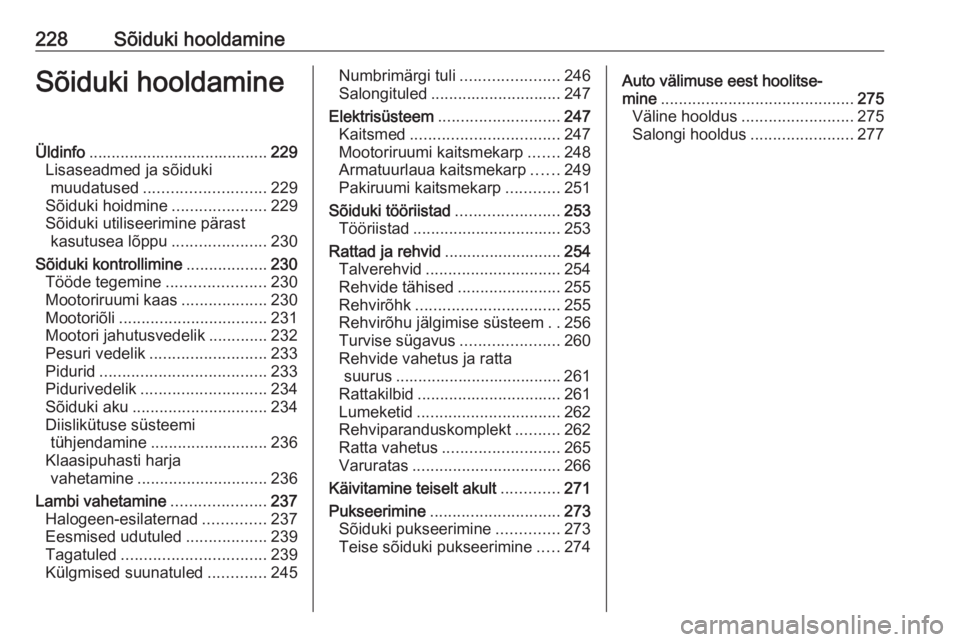OPEL ASTRA K 2019.5 Omaniku käsiraamat (in Estonian) 228Sõiduki hooldamineSõiduki hooldamineÜldinfo........................................ 229
Lisaseadmed ja sõiduki muudatused ........................... 229
Sõiduki hoidmine ..................... OPEL ASTRA K 2019.5 Omaniku käsiraamat (in Estonian) 228Sõiduki hooldamineSõiduki hooldamineÜldinfo........................................ 229
Lisaseadmed ja sõiduki muudatused ........................... 229
Sõiduki hoidmine .....................