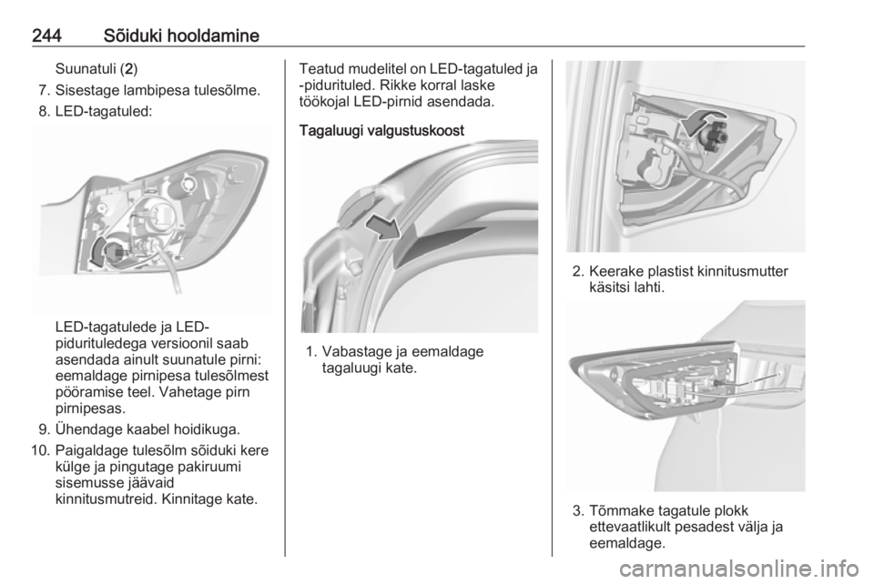 OPEL ASTRA K 2019.5  Omaniku käsiraamat (in Estonian) 244Sõiduki hooldamineSuunatuli (2)
7. Sisestage lambipesa tulesõlme.
8. LED-tagatuled:
LED-tagatulede ja LED-
pidurituledega versioonil saab
asendada ainult suunatule pirni:
eemaldage pirnipesa tule