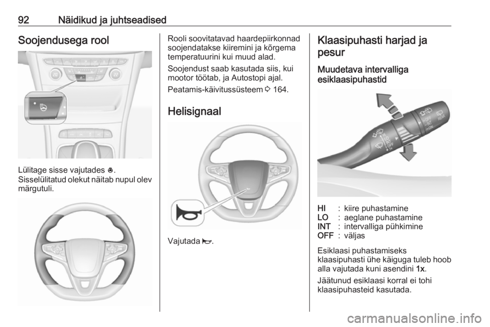 OPEL ASTRA K 2019.5  Omaniku käsiraamat (in Estonian) 92Näidikud ja juhtseadisedSoojendusega rool
Lülitage sisse vajutades *.
Sisselülitatud olekut näitab nupul olev märgutuli.
Rooli soovitatavad haardepiirkonnad
soojendatakse kiiremini ja kõrgema

