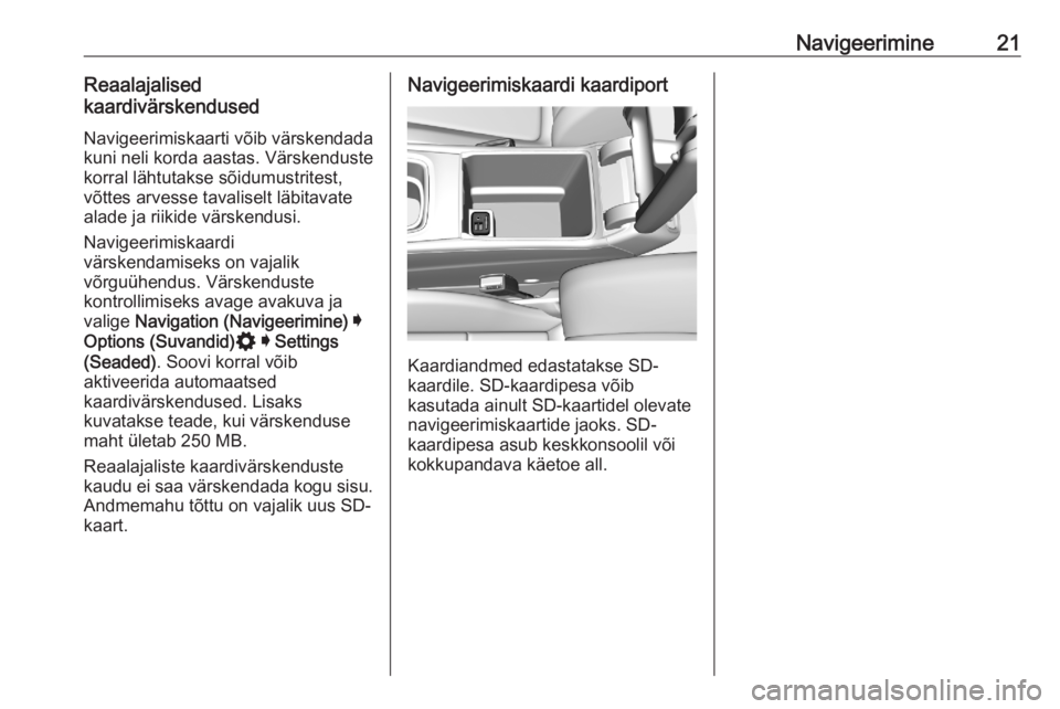 OPEL ASTRA K 2020  Infotainment-süsteemi juhend (in Estonian) Navigeerimine21Reaalajalised
kaardivärskendused
Navigeerimiskaarti võib värskendada
kuni neli korda aastas. Värskenduste
korral lähtutakse sõidumustritest,
võttes arvesse tavaliselt läbitavate