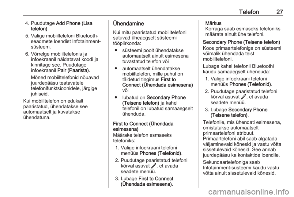OPEL ASTRA K 2020  Infotainment-süsteemi juhend (in Estonian) Telefon274. Puudutage Add Phone (Lisa
telefon) .
5. Valige mobiiltelefoni Bluetooth- seadmete loendist Infotainment-süsteem.
6. Võrrelge mobiiltelefonis ja infoekraanil näidatavat koodi ja
kinnitag