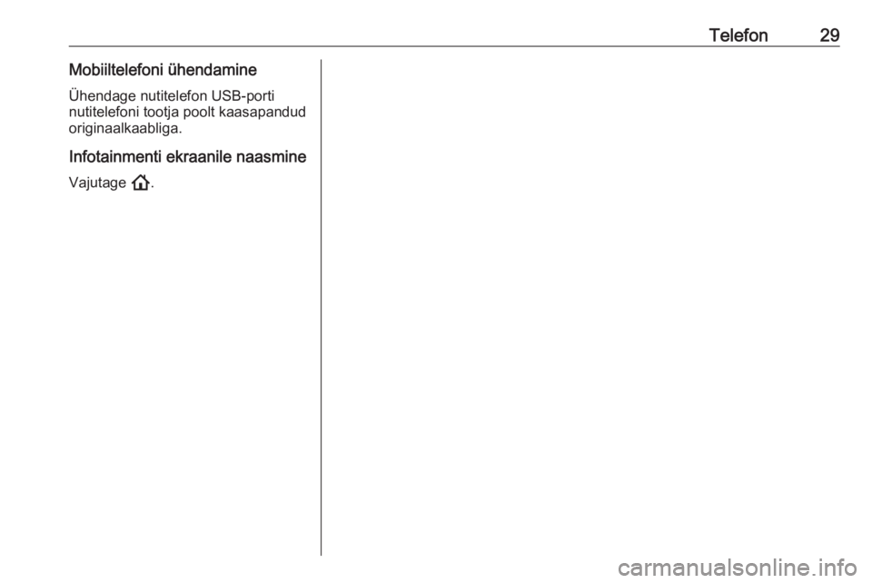 OPEL ASTRA K 2020  Infotainment-süsteemi juhend (in Estonian) Telefon29Mobiiltelefoni ühendamineÜhendage nutitelefon USB-porti
nutitelefoni tootja poolt kaasapandud
originaalkaabliga.
Infotainmenti ekraanile naasmine
Vajutage  !. 