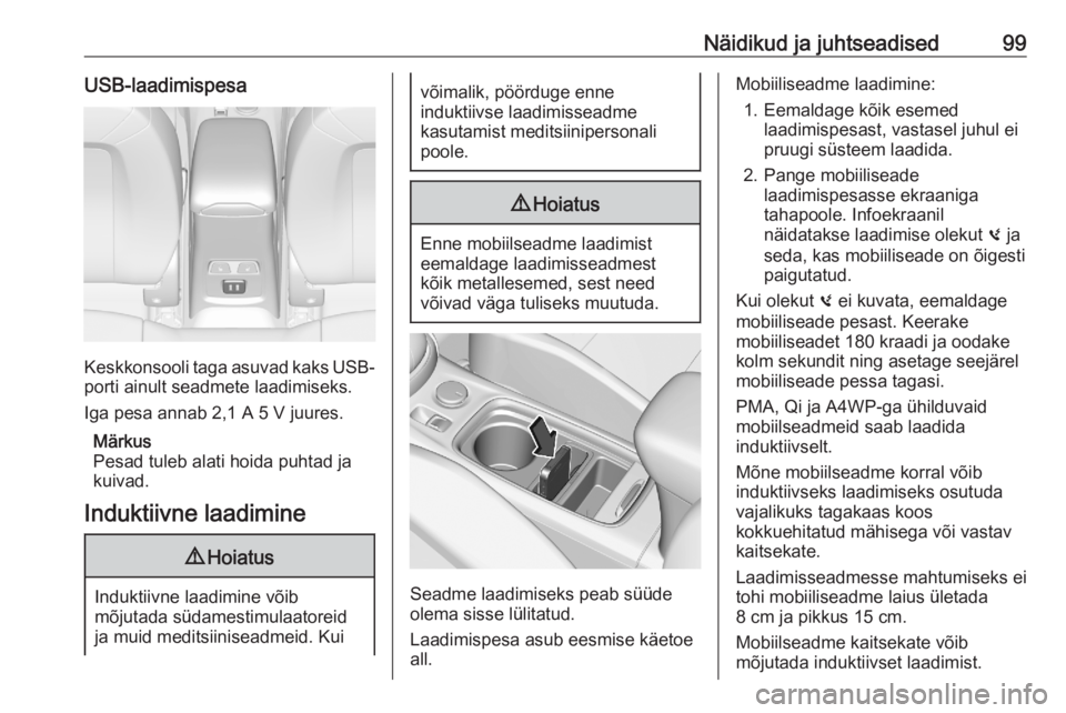 OPEL ASTRA K 2020 Omaniku käsiraamat (in Estonian) Näidikud ja juhtseadised99USB-laadimispesa
Keskkonsooli taga asuvad kaks USB-porti ainult seadmete laadimiseks.
Iga pesa annab 2,1 A 5 V juures.
Märkus
Pesad tuleb alati hoida puhtad ja
kuivad.
Indu OPEL ASTRA K 2020 Omaniku käsiraamat (in Estonian) Näidikud ja juhtseadised99USB-laadimispesa
Keskkonsooli taga asuvad kaks USB-porti ainult seadmete laadimiseks.
Iga pesa annab 2,1 A 5 V juures.
Märkus
Pesad tuleb alati hoida puhtad ja
kuivad.
Indu