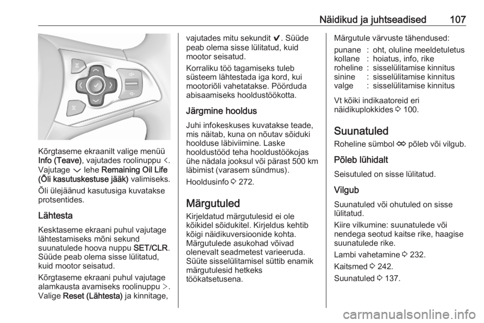 OPEL ASTRA K 2020  Omaniku käsiraamat (in Estonian) Näidikud ja juhtseadised107
Kõrgtaseme ekraanilt valige menüü
Info (Teave) , vajutades roolinuppu  p.
Vajutage  P lehe  Remaining Oil Life
(Õli kasutuskestuse jääk)  valimiseks.
Õli ülejään