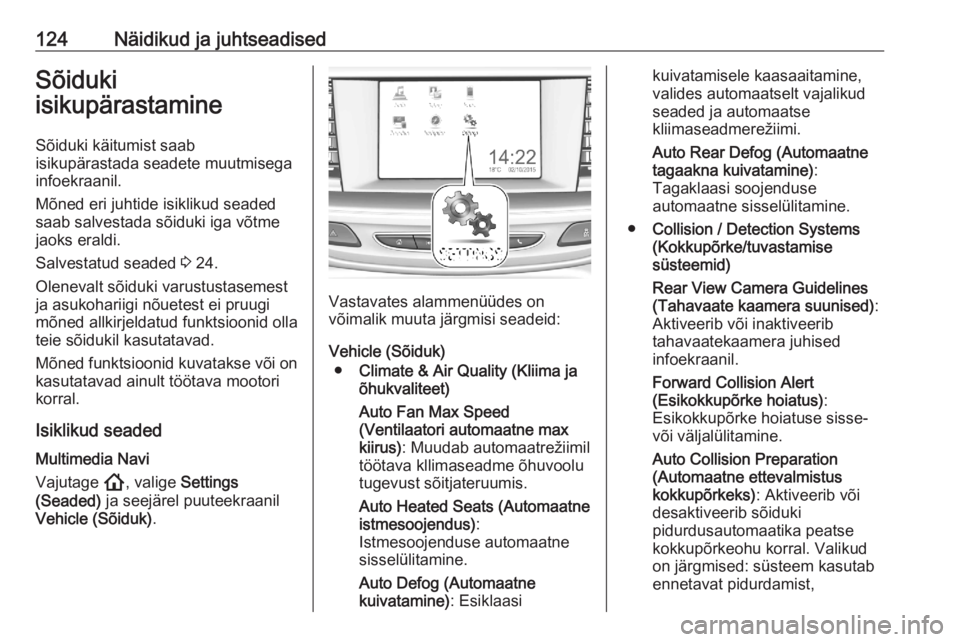 OPEL ASTRA K 2020  Omaniku käsiraamat (in Estonian) 124Näidikud ja juhtseadisedSõiduki
isikupärastamine
Sõiduki käitumist saab
isikupärastada seadete muutmisega
infoekraanil.
Mõned eri juhtide isiklikud seaded saab salvestada sõiduki iga võtme