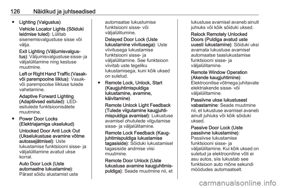 OPEL ASTRA K 2020  Omaniku käsiraamat (in Estonian) 126Näidikud ja juhtseadised●Lighting (Valgustus)
Vehicle Locator Lights (Sõiduki
leidmise tuled) : Lülitab
sisenemisvalgustuse sisse või
välja.
Exit Lighting (Väljumisvalgus‐ tus) : Väljumi