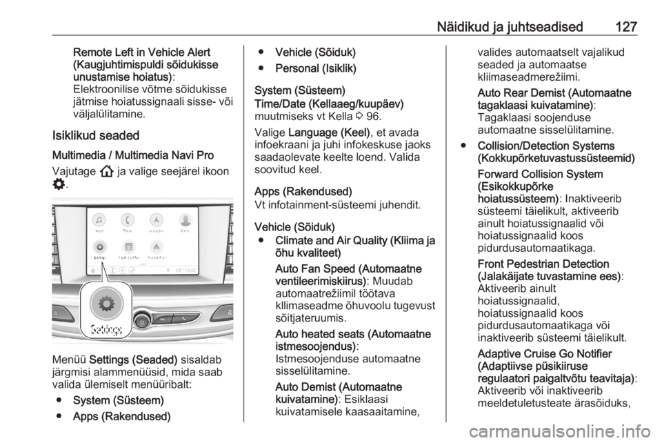 OPEL ASTRA K 2020  Omaniku käsiraamat (in Estonian) Näidikud ja juhtseadised127Remote Left in Vehicle Alert
(Kaugjuhtimispuldi sõidukisse
unustamise hoiatus) :
Elektroonilise võtme sõidukisse
jätmise hoiatussignaali sisse- või väljalülitamine.

