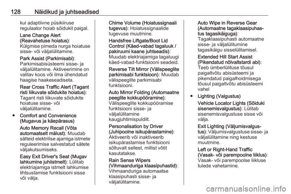OPEL ASTRA K 2020  Omaniku käsiraamat (in Estonian) 128Näidikud ja juhtseadisedkui adaptiivne püsikiiruse
regulaator hoiab sõidukit paigal.
Lane Change Alert
(Reavahetuse hoiatus) :
Külgmise pimeda nurga hoiatuse sisse- või väljalülitamine.
Park
