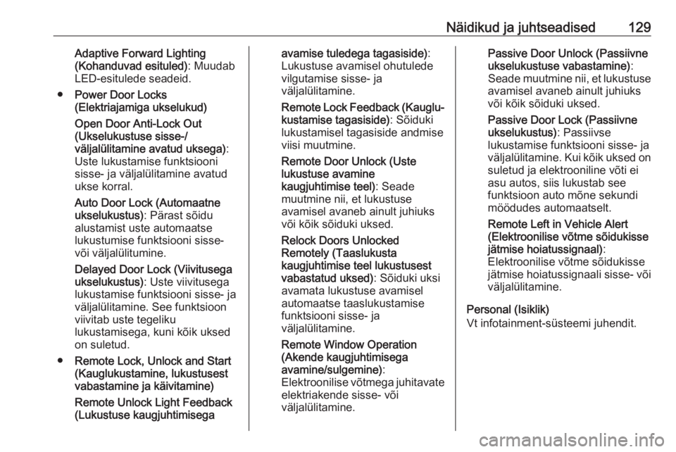OPEL ASTRA K 2020  Omaniku käsiraamat (in Estonian) Näidikud ja juhtseadised129Adaptive Forward Lighting
(Kohanduvad esituled) : Muudab
LED-esitulede seadeid.
● Power Door Locks
(Elektriajamiga ukselukud)
Open Door Anti-Lock Out
(Ukselukustuse sisse