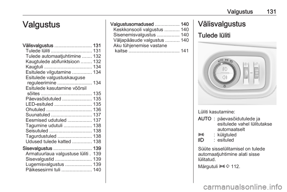 OPEL ASTRA K 2020  Omaniku käsiraamat (in Estonian) Valgustus131ValgustusVälisvalgustus............................ 131
Tulede lüliti .............................. 131
Tulede automaatjuhtimine .......132
Kaugtulede abifunktsioon ........132
Kaugtuli