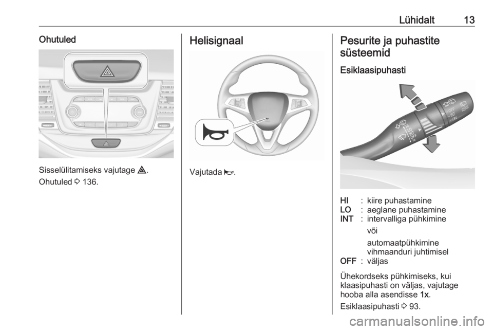 OPEL ASTRA K 2020  Omaniku käsiraamat (in Estonian) Lühidalt13Ohutuled
Sisselülitamiseks vajutage ¨.
Ohutuled  3 136.
Helisignaal
Vajutada  j.
Pesurite ja puhastite
süsteemid
EsiklaasipuhastiHI:kiire puhastamineLO:aeglane puhastamineINT:intervallig