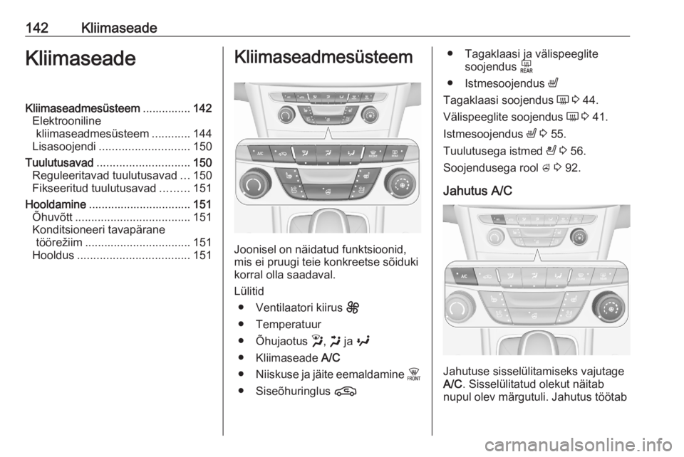 OPEL ASTRA K 2020 Omaniku käsiraamat (in Estonian) 142KliimaseadeKliimaseadeKliimaseadmesüsteem...............142
Elektrooniline kliimaseadmesüsteem ............144
Lisasoojendi ............................ 150
Tuulutusavad ......................... OPEL ASTRA K 2020 Omaniku käsiraamat (in Estonian) 142KliimaseadeKliimaseadeKliimaseadmesüsteem...............142
Elektrooniline kliimaseadmesüsteem ............144
Lisasoojendi ............................ 150
Tuulutusavad .........................
