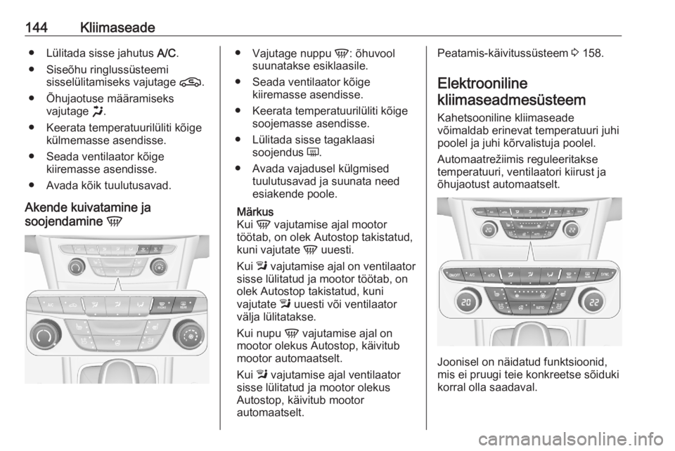 OPEL ASTRA K 2020 Omaniku käsiraamat (in Estonian) 144Kliimaseade● Lülitada sisse jahutus A/C.
● Siseõhu ringlussüsteemi sisselülitamiseks vajutage n.
● Õhujaotuse määramiseks vajutage x.
● Keerata temperatuurilüliti kõige külmemas OPEL ASTRA K 2020 Omaniku käsiraamat (in Estonian) 144Kliimaseade● Lülitada sisse jahutus A/C.
● Siseõhu ringlussüsteemi sisselülitamiseks vajutage n.
● Õhujaotuse määramiseks vajutage x.
● Keerata temperatuurilüliti kõige külmemas