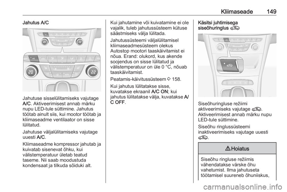 OPEL ASTRA K 2020  Omaniku käsiraamat (in Estonian) Kliimaseade149Jahutus A/C
Jahutuse sisselülitamiseks vajutage
A/C . Aktiveerimisest annab märku
nupu LED-tule süttimine. Jahutus töötab ainult siis, kui mootor töötab ja
kliimaseadme ventilaato