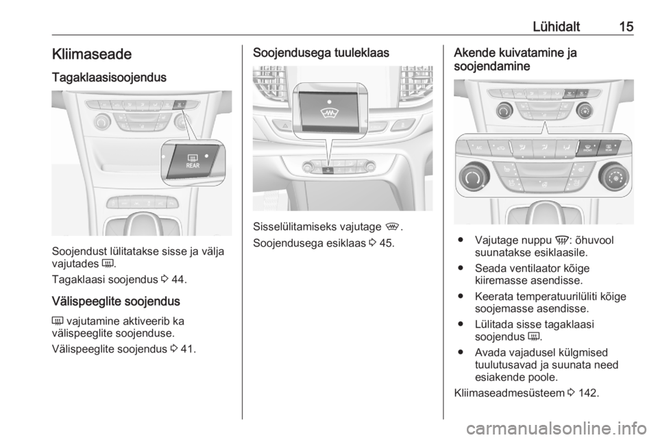 OPEL ASTRA K 2020  Omaniku käsiraamat (in Estonian) Lühidalt15KliimaseadeTagaklaasisoojendus
Soojendust lülitatakse sisse ja välja
vajutades  Ü.
Tagaklaasi soojendus  3 44.
Välispeeglite soojendus Ü  vajutamine aktiveerib ka
välispeeglite soojen