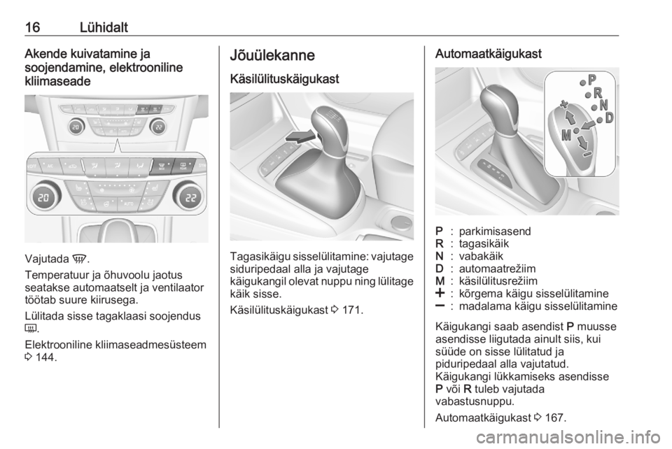 OPEL ASTRA K 2020  Omaniku käsiraamat (in Estonian) 16LühidaltAkende kuivatamine ja
soojendamine, elektrooniline
kliimaseade
Vajutada  V.
Temperatuur ja õhuvoolu jaotus
seatakse automaatselt ja ventilaator
töötab suure kiirusega.
Lülitada sisse ta