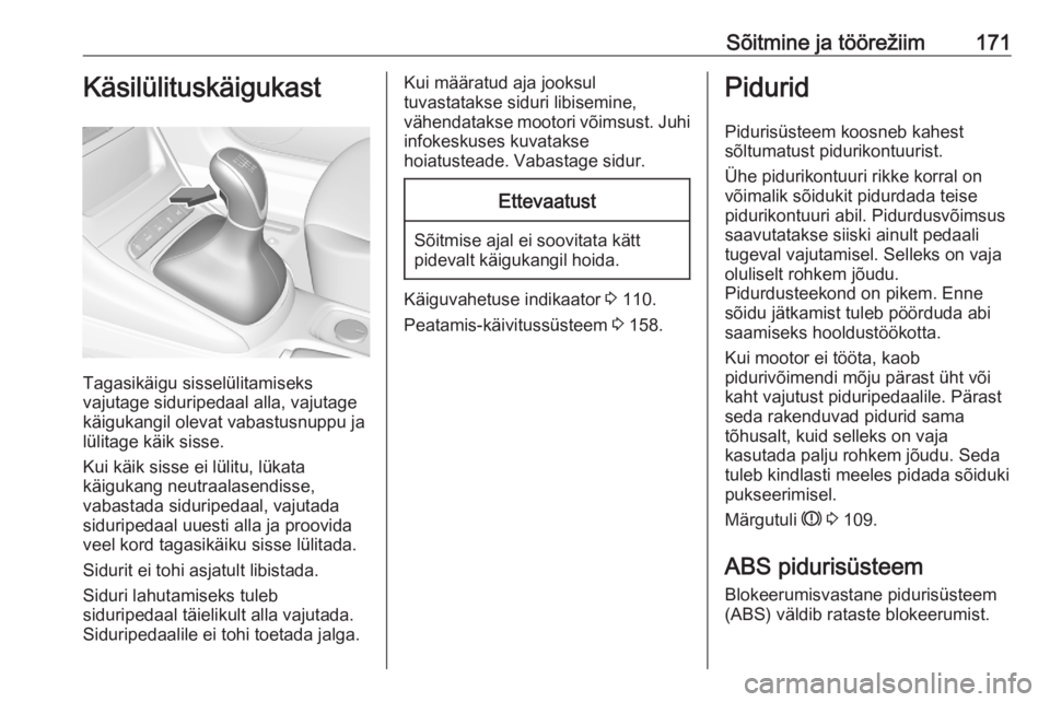 OPEL ASTRA K 2020  Omaniku käsiraamat (in Estonian) Sõitmine ja töörežiim171Käsilülituskäigukast
Tagasikäigu sisselülitamiseks
vajutage siduripedaal alla, vajutage
käigukangil olevat vabastusnuppu ja
lülitage käik sisse.
Kui käik sisse ei 