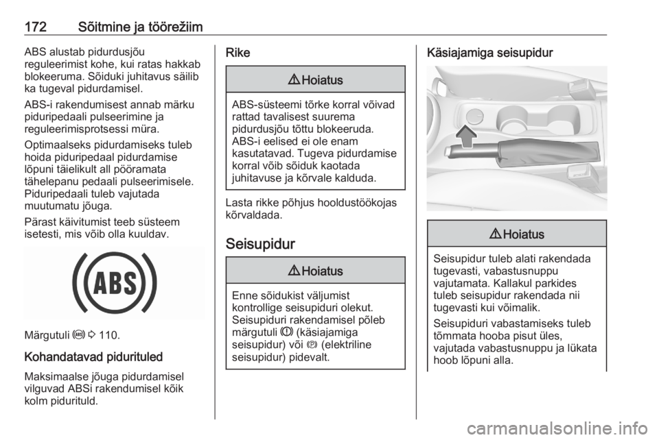 OPEL ASTRA K 2020  Omaniku käsiraamat (in Estonian) 172Sõitmine ja töörežiimABS alustab pidurdusjõu
reguleerimist kohe, kui ratas hakkab
blokeeruma. Sõiduki juhitavus säilib
ka tugeval pidurdamisel.
ABS-i rakendumisest annab märku
piduripedaali