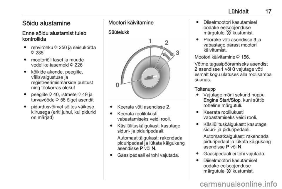OPEL ASTRA K 2020  Omaniku käsiraamat (in Estonian) Lühidalt17Sõidu alustamine
Enne sõidu alustamist tuleb
kontrollida
● rehvirõhku  3 250 ja seisukorda
3  285
● mootoriõli taset ja muude vedelike tasemeid  3 226
● kõikide akende, peeglite,